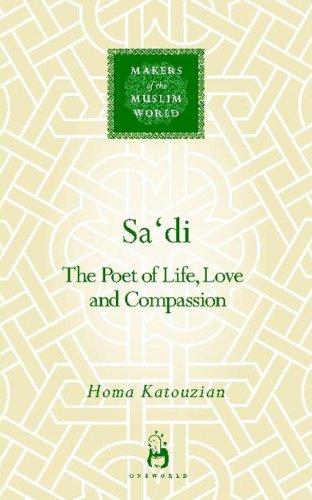 Makers of the Muslim World: Sadi The poet of Life, Love and Compassion