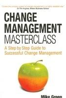 Change Management Masterclass: A step by step Guide to Successful Change Management