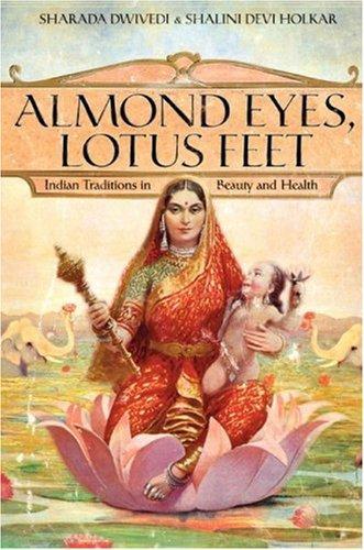 Almond Eyes, Lotus Feet: Indian Traditions in Beauty and Health 