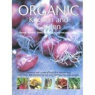 Organic Kitchen and Garden: Growing and Cooking the Natural Way, with Over 500 Growing Tips and 150 Step-by-step Recipes 