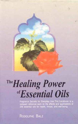 The Healing Power of Essential Oils: Fragrance Secrets for Everyday Use 