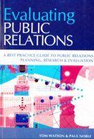 Evaluating Public Relations, 2/e (A Best Practice Guide to Public Relations Planning, Research and Evaluation)