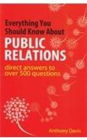 Everything You Should Know About Public Relations: Direct Answers to Over 500 Questions