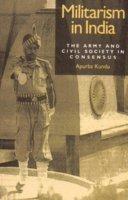 Militarism in India: The Army and Civil Society in Consensus