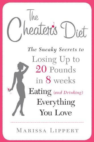 The Cheater's Diet: The Sneaky Secrets to Losing Up to 20 Pounds in 8 Weeks, Eating(and Drinking) Everything You Love 