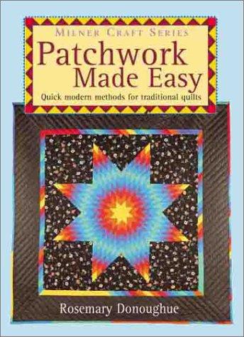  Patchwork Made Easy: Quick Modern Methods for Traditional Quilts 