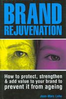 Brand Rejuvenation: How to Protect, Strengthen & Add Value to Your Brand to Prevent it from Ageing