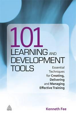 101 Learning and Development Tools: Essential Techniques for Creating, Deliveringand Managing Effective Training
