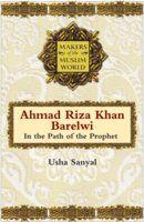 Makers of the Muslim World: Ahmad Riza Khan Barelwi In the Path of the Prophet