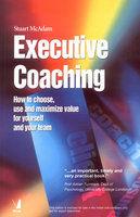 Executive Coaching: How to Choose, Use and Maximize Value for Yourself and your Team