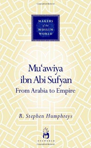 Makers of the Muslim World: Muawiya Ibn Abi Sufyan