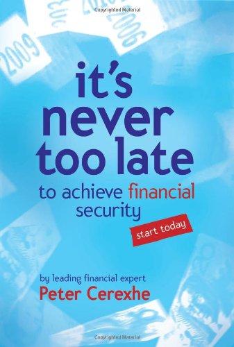 It's Never Too Late: To achieve financial security ... start today