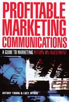 Profitable Marketing Communications: A Guide to Marketing Return on Investment