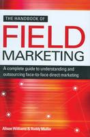 The Handbook of Field Marketing (A complete guide to understanding and outsourcing face-to-face direct marketing)