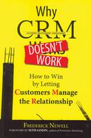 Why CRM Doesn?t Work: How to Winby Letting Customers Manage the Relationship