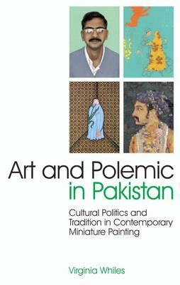 Art and Polemic in Pakistan: Cultural Politics and Tradition in Contemporary Miniature Painting (International Library of Cultural Studies)