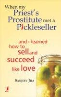 When My Priest's Prostitute Met a Pickleseller: and I Learned How to Sell and Succeed Like Love