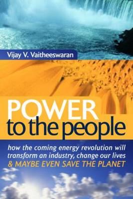 Power to the People: How the Coming Energy Revolution Will Transform an Industry, Change Our Lives and Maybe Even Save the Planet (Risk, Society and Policy)