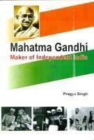 Mahatma Gandhi : Maker of Independent India 