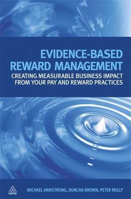 Evidence Based Reward Management: Creating Measurable Business Impact from Your Pay and Reward Practices