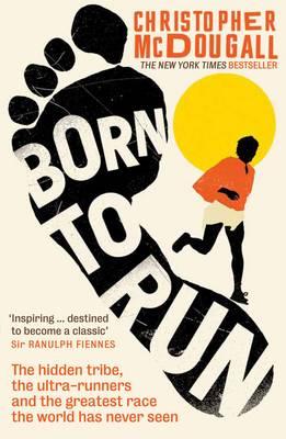 Born to Run- The hidden tribe, the ultra-runners and the greatest race the world has never seen