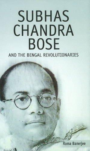 Subhas Chandra Bose and the Bengal Revolutionaries 