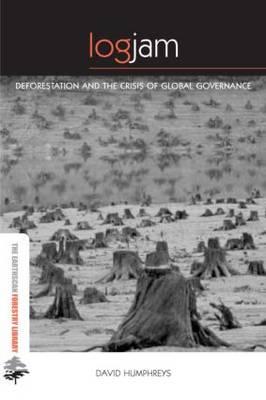 Logjam: Deforestation and the Crisis of Global Governance (The Earthscan Forest Library)