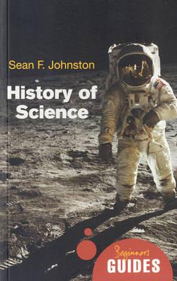 The History of Science: A Beginner's Guide (Beginners Guide (Oneworld))