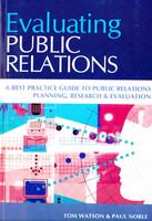 Evaluating Public Relations: A Best Practice Guide To Public Relations Planning, Research & Evaluation