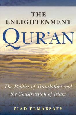 The Enlightenment Qur'an: The Politics of Translation and the Construction of Islam