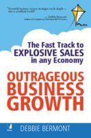 Outrageous Business Growth: The Fast Track to Explosive Sales In any Economy