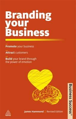 Branding Your Business: Promote Your Business, Attract Customers and Build Your Brand Through the Power of Emotion (Business Success)