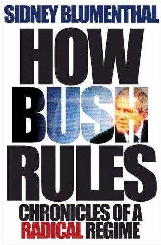 How Bush Rules: Chronicles of a Radical Regime 