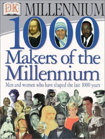 1,000 Makers of the Millennium: The Men and Women Who Have Shaped the Last 1,000 Years 