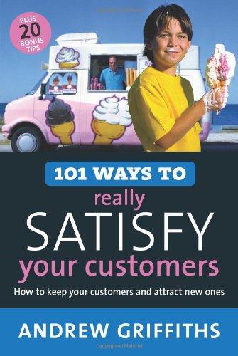 101 Ways to really satisfy your customers: How to keep your customers and attract new ones