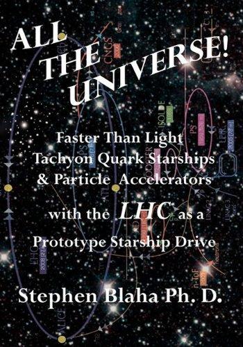 All the Universe! Faster Than Light Tachyon Quark Starships &Particle Accelerators with the LHC as a Prototype Starship Drive 