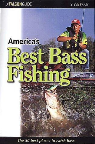 America's Best Bass Fishing: The Fifty Best Places to Catch Bass 