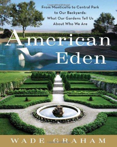 American Eden: From Monticello to Central Park to Our Backyards: What Our Gardens Tell Us About Who We Are 