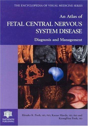 An Atlas of Fetal Central Nervous System Disease: Diagnosis and Management (Encyclopedia of Visual Medicine) 