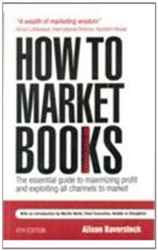 How to Market Books: The essential guide to maximizing profit and exploiting all channels to market