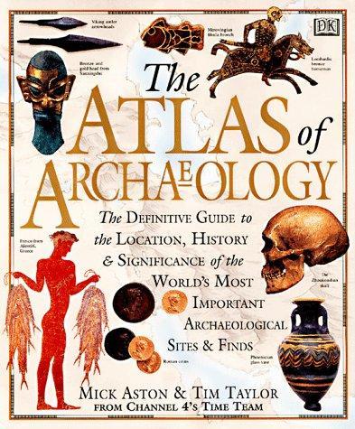 Atlas of Archaeology: The Definitive Guide to the Location, History and Significance of the World's Most Important Archaeological Sites & Finds 