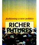 Richer Futures: Fashioning A New Politics 