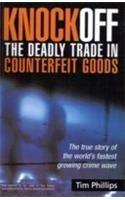 Knock Off The Deadly Trade in Counterfeit Goods: The True Story of the World’s Fastest Growing Crime Wave