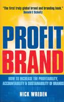 Profit Brand: How to Increase the Profitability, Accountability & Sustainability of Brands