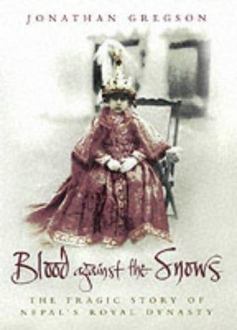 Blood Against the Snows: The Tragic Story of Nepal's Royal Dynasty 