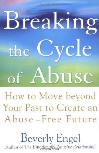 Breaking the Cycle of Abuse: How to Move Beyond Your Past to Create an Abuse-Free Future