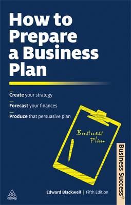 How to Prepare a Business Plan: Create Your Strategy; Forecast Your Finances; Produce that Persuasive Plan (Business Success)