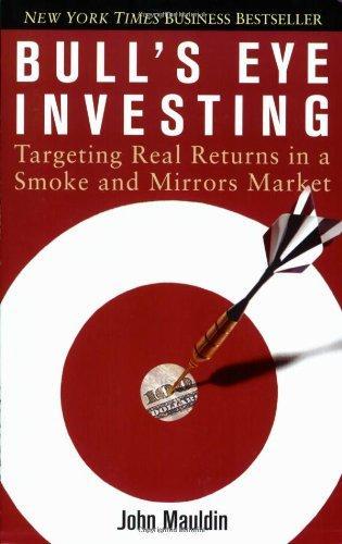 Bull's Eye Investing: Targeting Real Returns in a Smoke and Mirrors Market