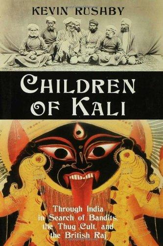 Children of Kali: Through India in Search of Bandits, the Thug Cult, and the British Raj