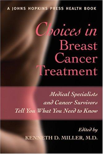 Choices in Breast Cancer Treatment: Medical Specialists and Cancer Survivors Tell You What You Need to Know (A Johns Hopkins Press Health Book) 